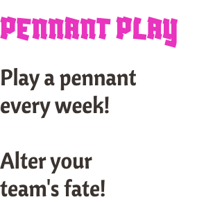 Play a pennant every week! Alter your team's fate!