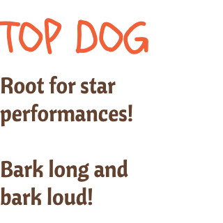 Root for star performances!  Bark long and bark loud!