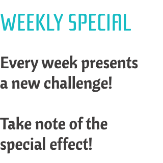 Every week presents a new challenge! Take note of the special effect!